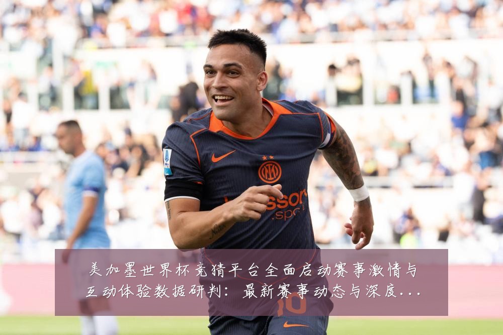 美加墨世界杯竞猜平台全面启动赛事激情与互动体验数据研判：最新赛事动态与深度分析